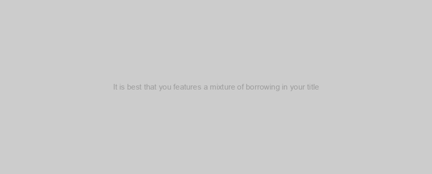It is best that you features a mixture of borrowing in your title